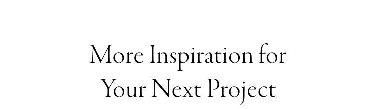 More inspiration for your next project.